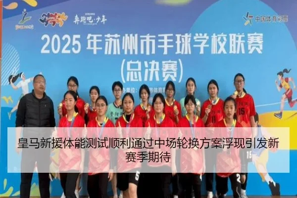 皇马新援体能测试顺利通过中场轮换方案浮现引发新赛季期待